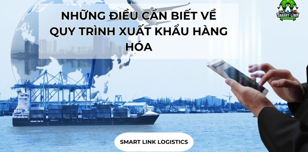 NHỮNG ĐIỀU CẦN BIẾT VỀ QUY TRÌNH XUẤT KHẨU HÀNG HÓA