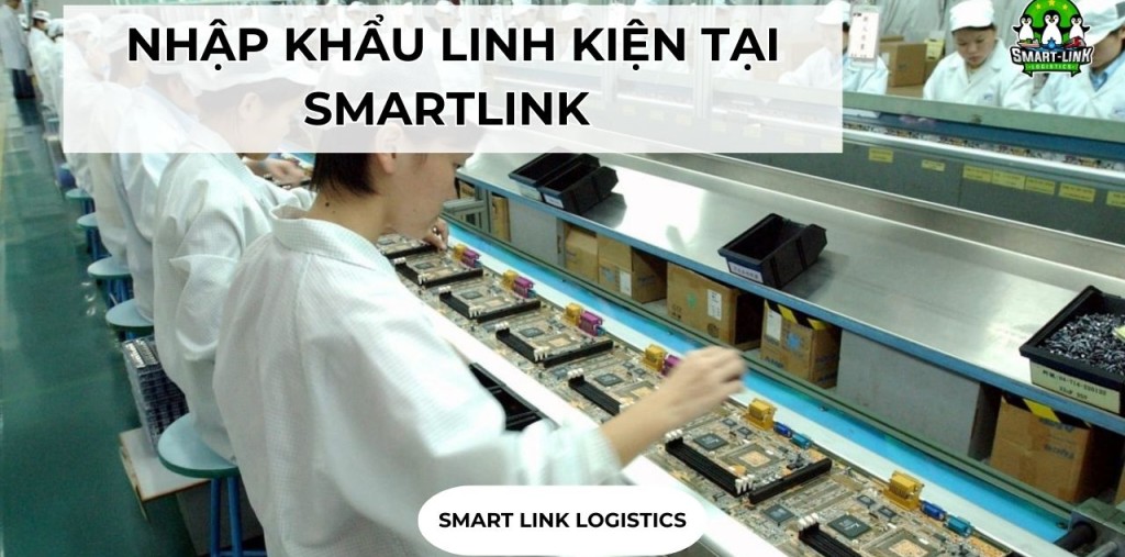 NHẬP KHẨU LINH KIỆN TẠI SMARTLINK