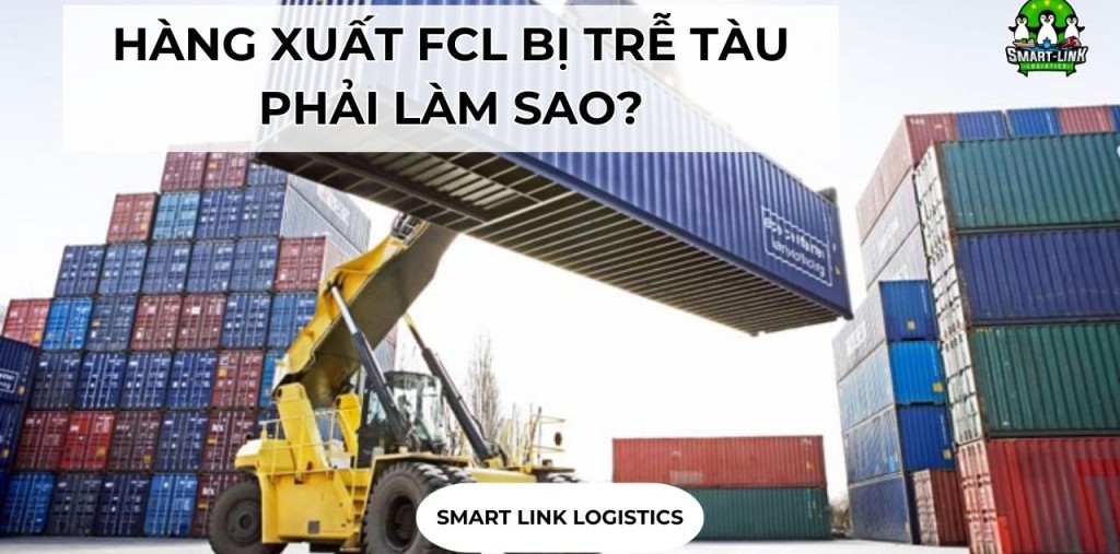 HÀNG XUẤT FCL BỊ TRỄ TÀU PHẢI LÀM SAO?