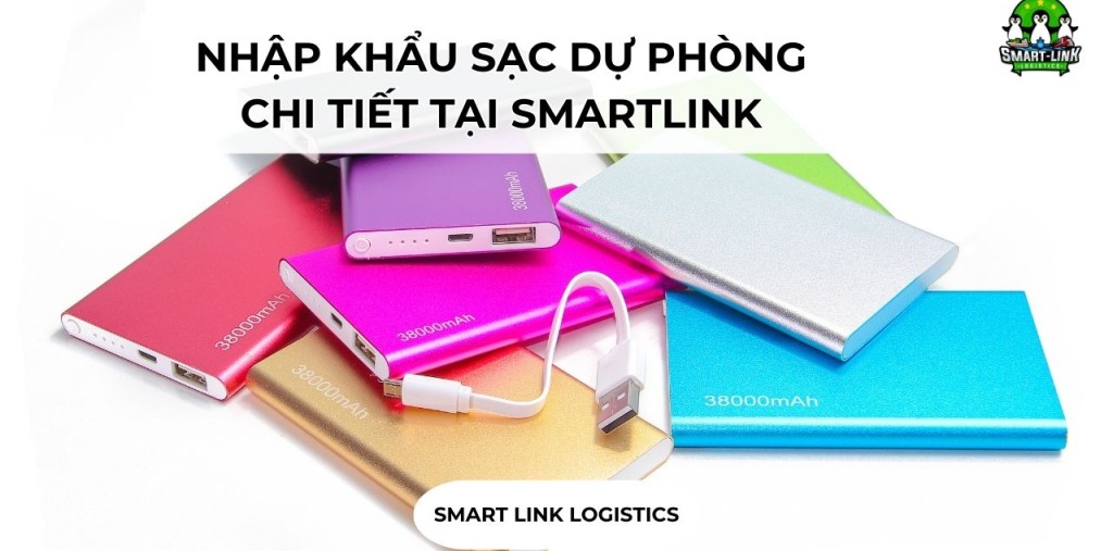 NHẬP KHẨU SẠC DỰ PHÒNG CHI TIẾT TẠI SMARTLINK