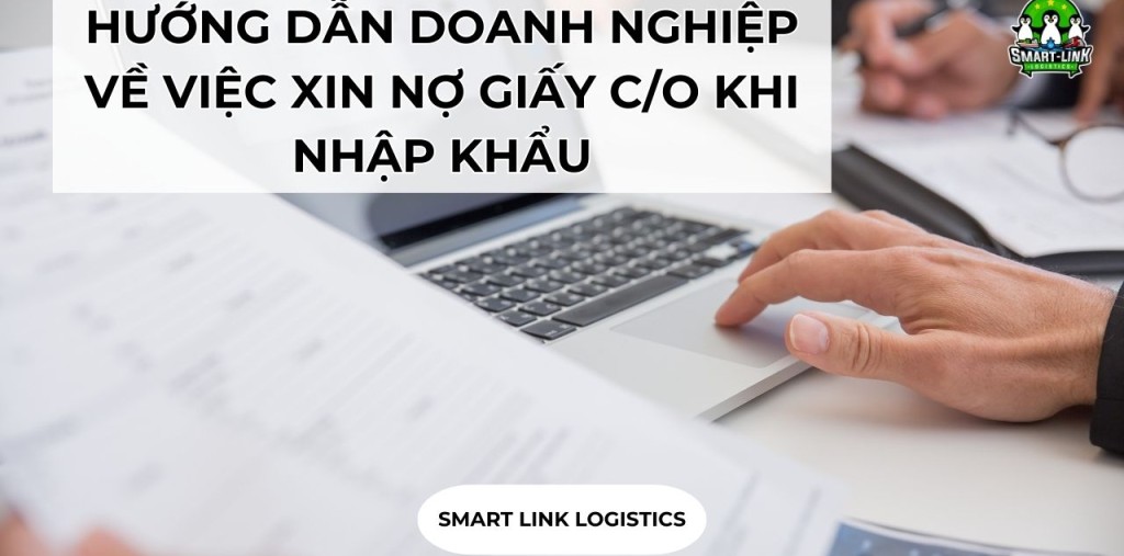 HƯỚNG DẪN DOANH NGHIỆP VỀ VIỆC XIN NỢ GIẤY C/O KHI NHẬP KHẨU