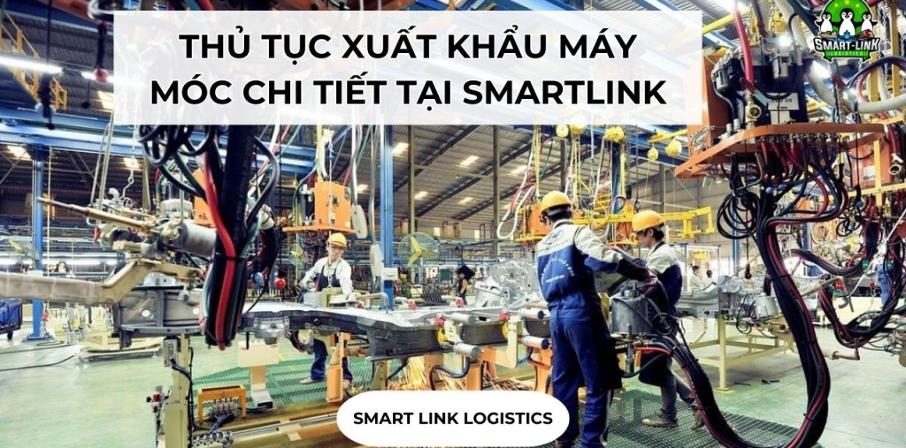 THỦ TỤC XUẤT KHẨU MÁY MÓC CHI TIẾT TẠI SMARTLINK