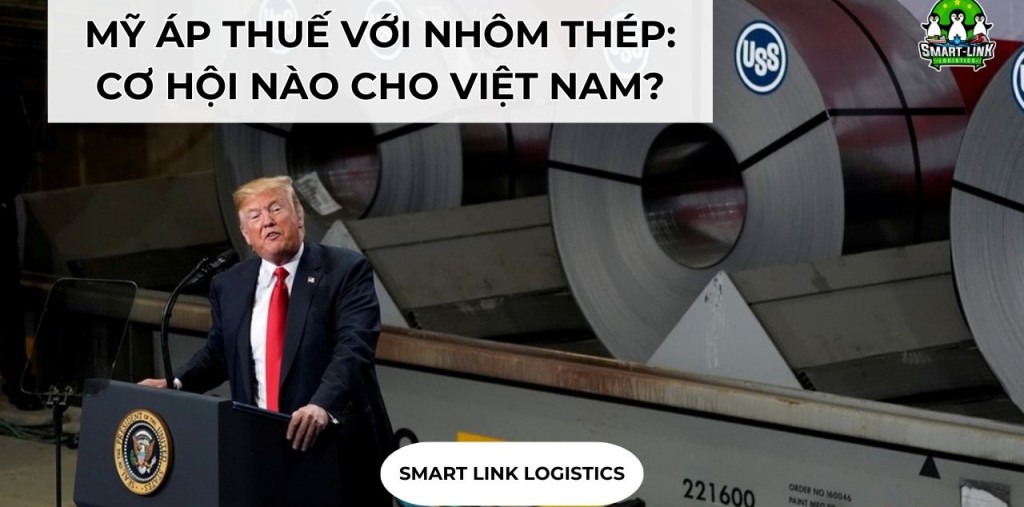 MỸ ÁP THUẾ VỚI NHÔM THÉP: CƠ HỘI NÀO CHO VIỆT NAM?