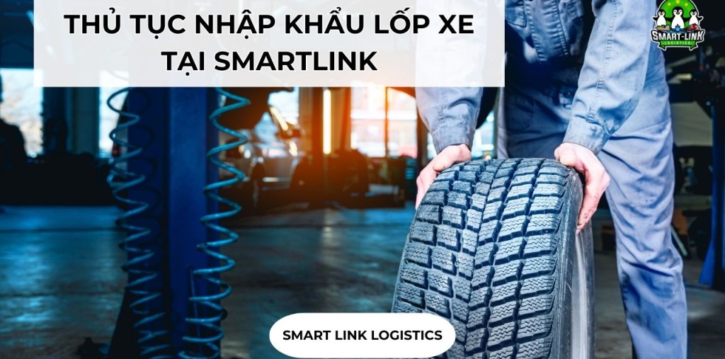 THỦ TỤC NHẬP KHẨU LỐP XE TẠI SMARTLINK