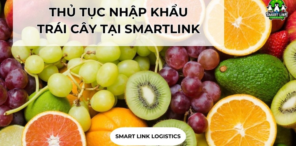 THỦ TỤC NHẬP KHẨU TRÁI CÂY TẠI SMARTLINK