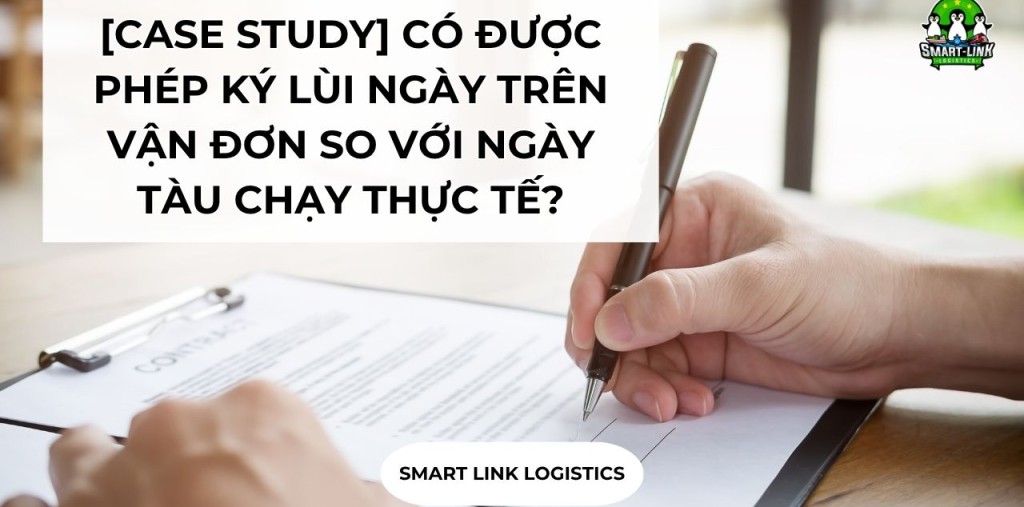 [CASE STUDY] CÓ ĐƯỢC PHÉP KÝ LÙI NGÀY TRÊN VẬN ĐƠN SO VỚI NGÀY TÀU CHẠY THỰC TẾ?