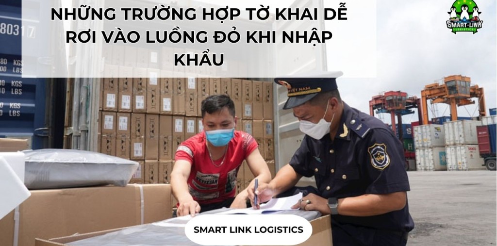 NHỮNG TRƯỜNG HỢP TỜ KHAI DỄ RƠI VÀO LUỒNG ĐỎ KHI NHẬP KHẨU