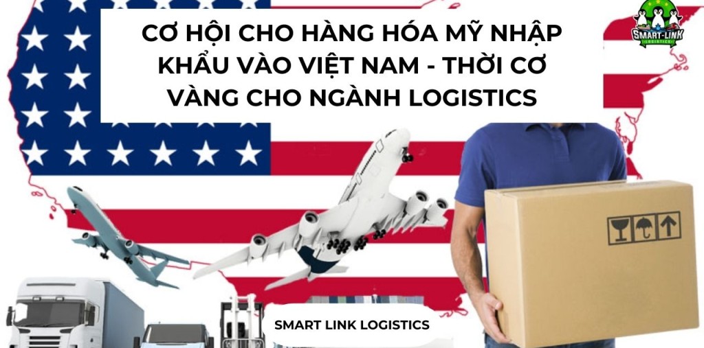 CƠ HỘI CHO HÀNG HÓA MỸ NHẬP KHẨU VÀO VIỆT NAM – THỜI CƠ VÀNG CHO NGÀNH LOGISTICS