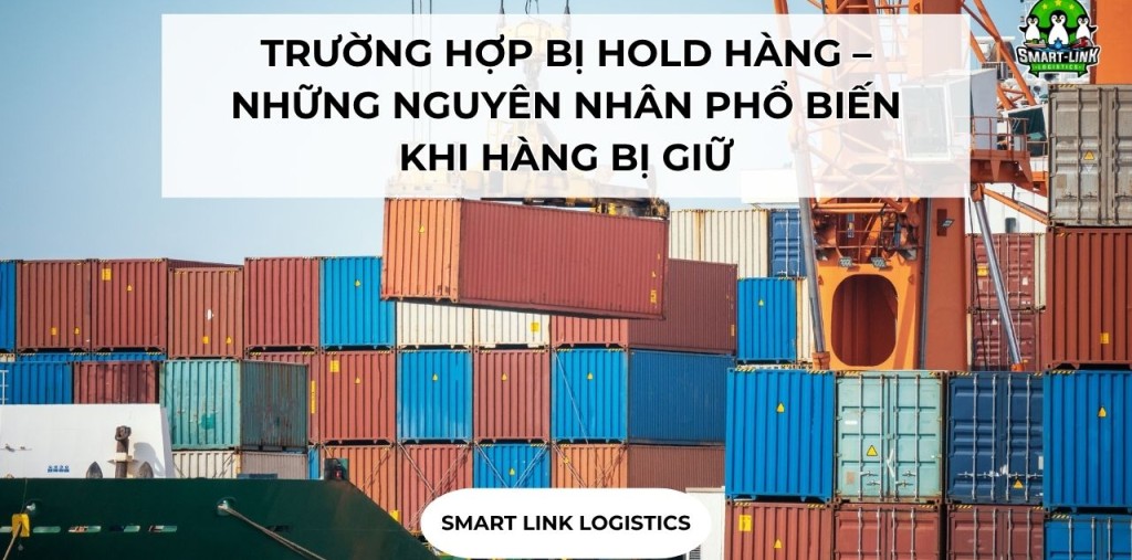 TRƯỜNG HỢP BỊ HOLD HÀNG – NHỮNG NGUYÊN NHÂN PHỔ BIẾN KHI HÀNG BỊ GIỮ