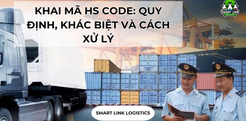 KHAI MÃ HS CODE: QUY ĐỊNH, KHÁC BIỆT VÀ CÁCH XỬ LÝ
