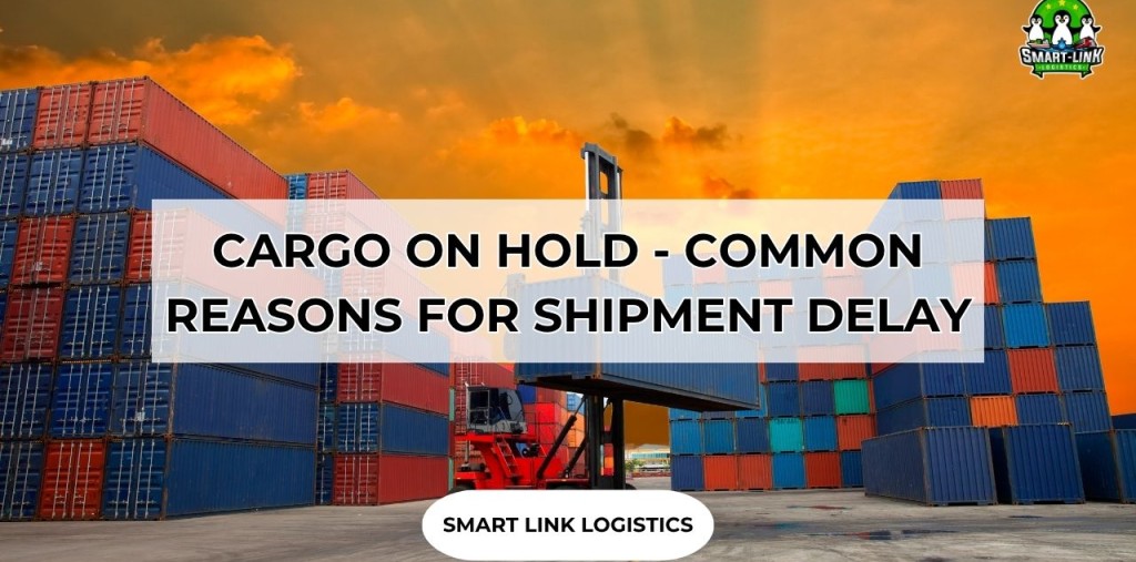 CARGO ON HOLD – COMMON REASONS FOR SHIPMENT DELAY