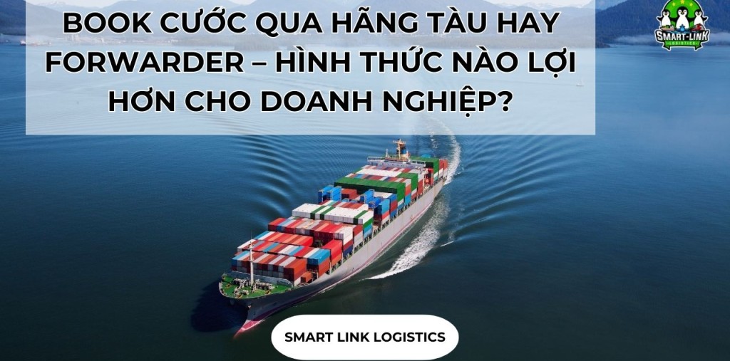 BOOK CƯỚC QUA HÃNG TÀU HAY FORWARDER – HÌNH THỨC NÀO LỢI HƠN CHO DOANH NGHIỆP?