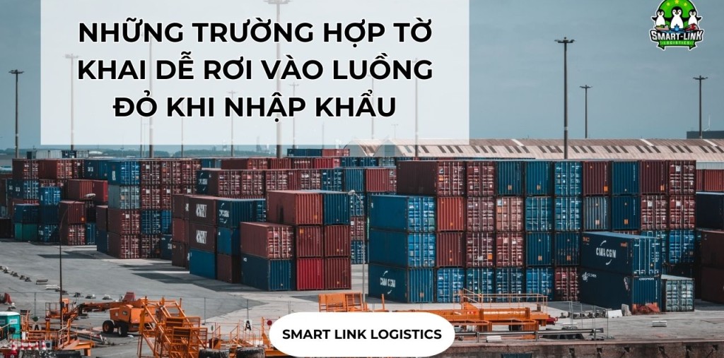 NHỮNG TRƯỜNG HỢP TỜ KHAI DỄ RƠI VÀO LUỒNG ĐỎ KHI NHẬP KHẨU