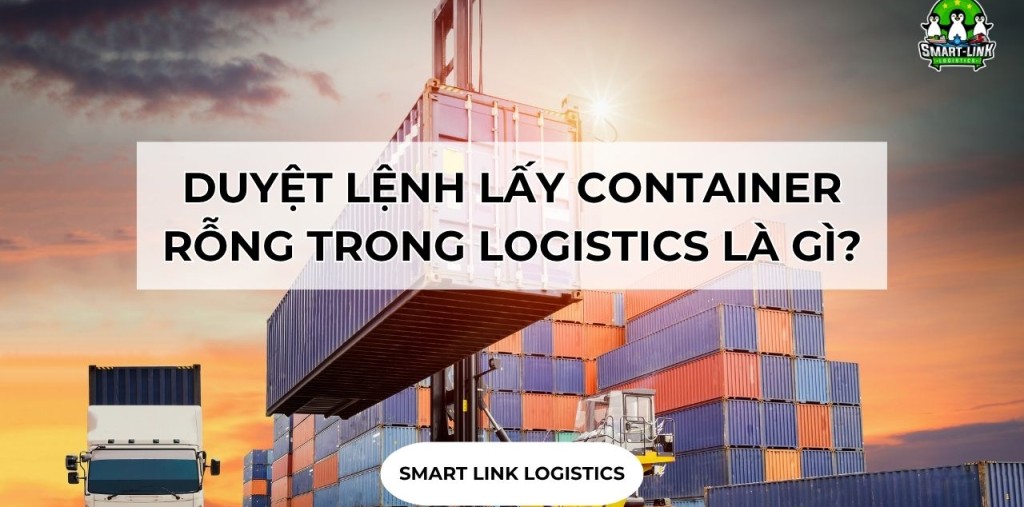 DUYỆT LỆNH LẤY CONTAINER RỖNG TRONG LOGISTICS LÀ GÌ?