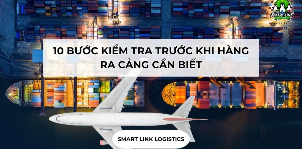10 BƯỚC KIỂM TRA TRƯỚC KHI HÀNG RA CẢNG CẦN BIẾT