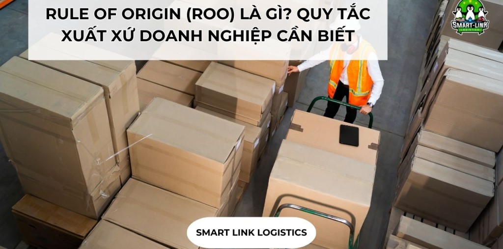 RULE OF ORIGIN (ROO) LÀ GÌ? QUY TẮC XUẤT XỨ DOANH NGHIỆP CẦN BIẾT