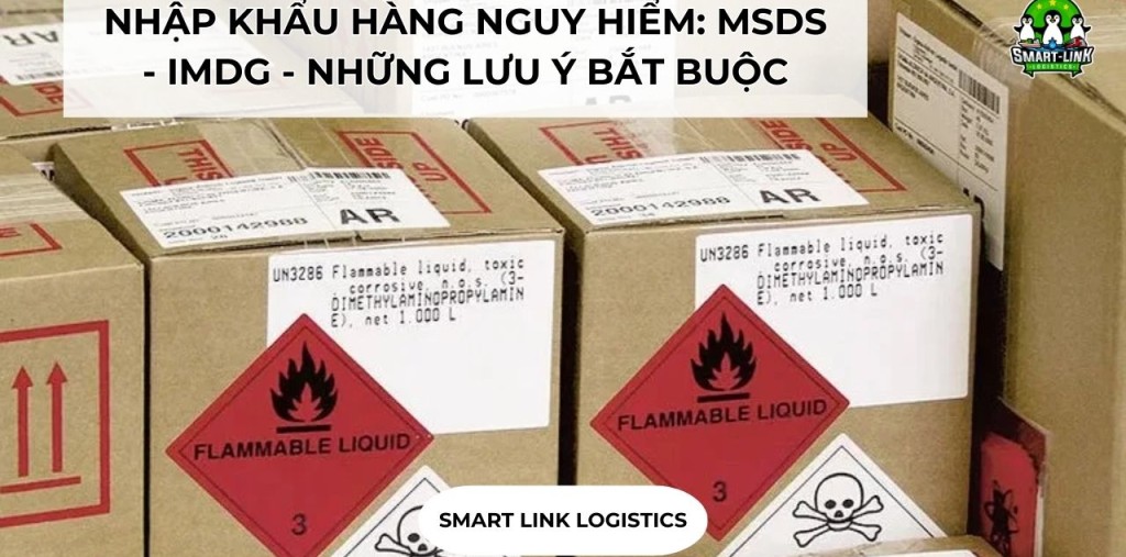 NHẬP KHẨU HÀNG NGUY HIỂM: MSDS – IMDG – GIẤY PHÉP VÀ NHỮNG LƯU Ý BẮT BUỘC