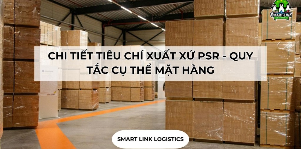 CHI TIẾT TIÊU CHÍ XUẤT XỨ PSR – QUY TẮC CỤ THỂ MẶT HÀNG