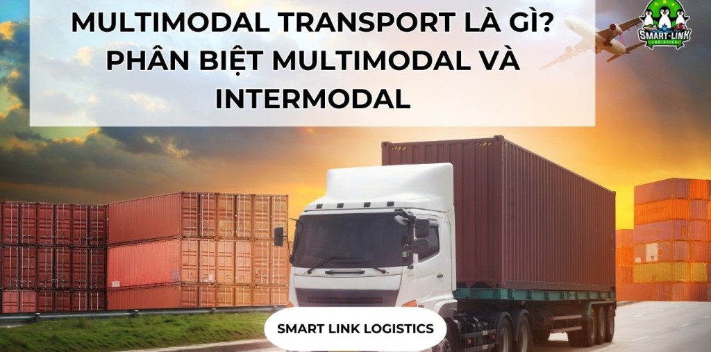 MULTIMODAL TRANSPORT LÀ GÌ? PHÂN BIỆT MULTIMODAL VÀ INTERMODAL TRONG XUẤT NHẬP KHẨU