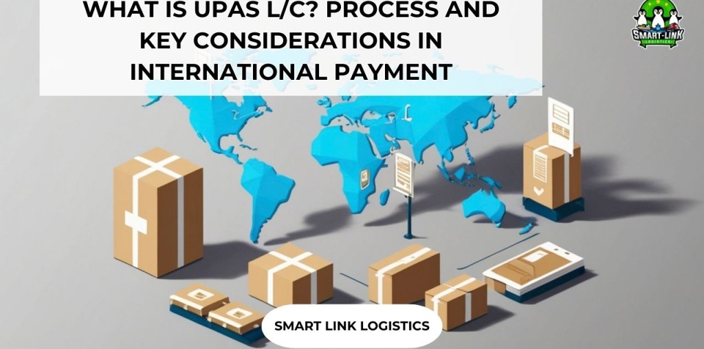 WHAT IS UPAS L/C? PROCESS AND KEY CONSIDERATIONS IN INTERNATIONAL PAYMENT