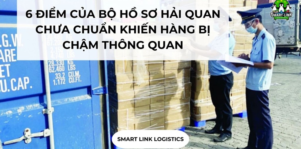 6 ĐIỂM CỦA BỘ HỒ SƠ HẢI QUAN CHƯA CHUẨN KHIẾN HÀNG BỊ CHẬM THÔNG QUAN
