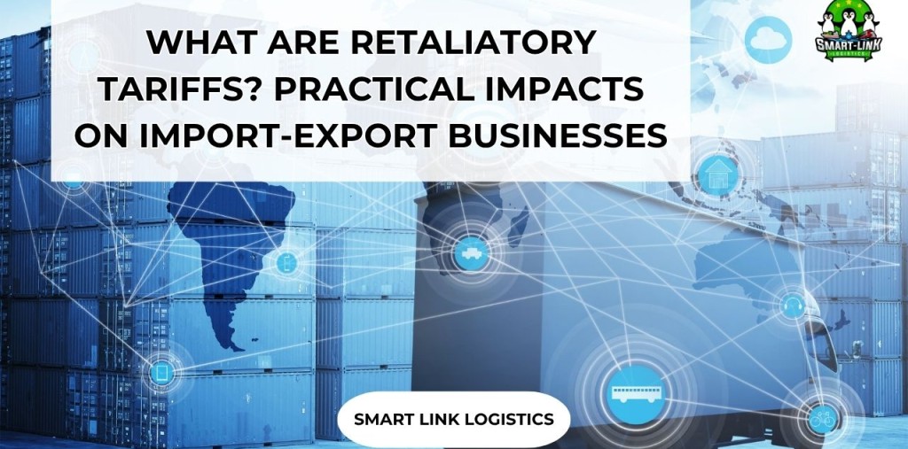WHAT ARE RETALIATORY TARIFFS? PRACTICAL IMPACTS ON IMPORT-EXPORT BUSINESSES