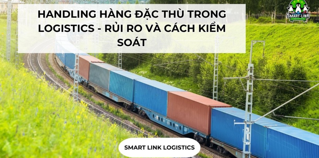 HANDLING HÀNG ĐẶC THÙ TRONG LOGISTICS – RỦI RO VÀ CÁCH KIỂM SOÁT