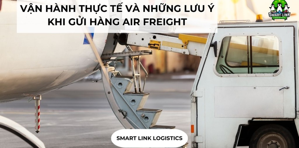 VẬN HÀNH THỰC TẾ VÀ NHỮNG LƯU Ý KHI GỬI HÀNG AIR FREIGHT