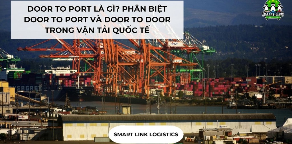 DOOR TO PORT LÀ GÌ? PHÂN BIỆT DOOR TO PORT VÀ DOOR TO DOOR TRONG VẬN TẢI QUỐC TẾ