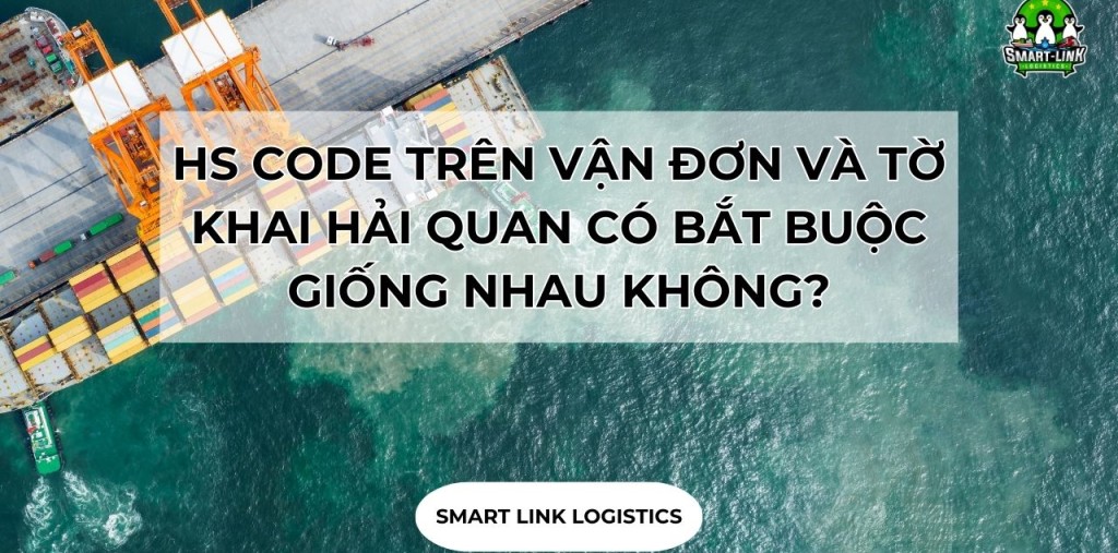 HS CODE TRÊN VẬN ĐƠN VÀ TỜ KHAI HẢI QUAN CÓ BẮT BUỘC GIỐNG NHAU KHÔNG?