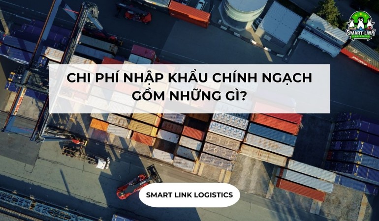 CHI PHÍ NHẬP KHẨU CHÍNH NGẠCH GỒM NHỮNG GÌ?