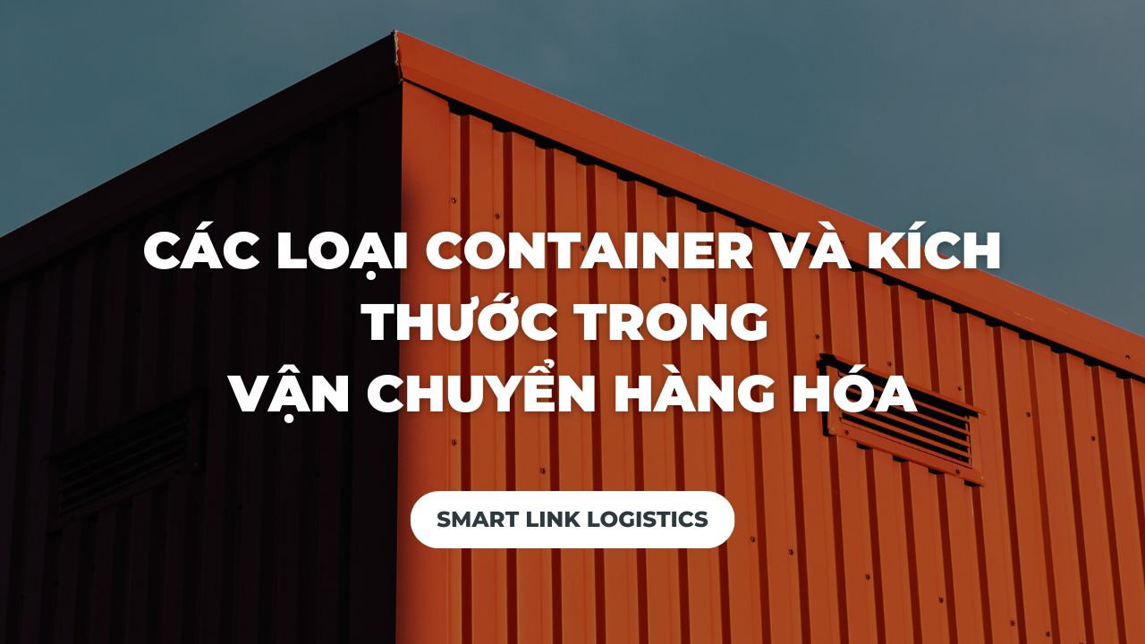 CÁC LOẠI CONTAINER VÀ KÍCH THƯỚC TRONG VẬN CHUYỂN HÀNG HÓA - Smartlink