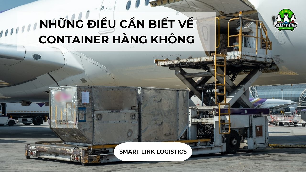 NHỮNG ĐIỀU CẦN BIẾT VỀ CONTAINER HÀNG KHÔNG - Smartlink
