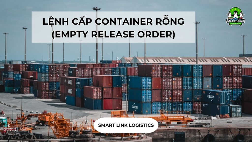 LỆNH CẤP CONTAINER RỖNG (EMPTY RELEASE ORDER) LÀ GÌ? - Smartlink
